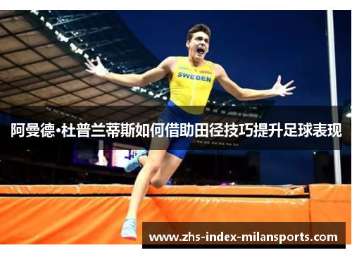 阿曼德·杜普兰蒂斯如何借助田径技巧提升足球表现