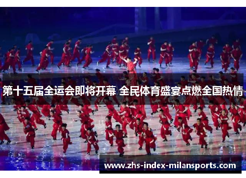 第十五届全运会即将开幕 全民体育盛宴点燃全国热情 第十五届全运会即将开幕 全民体育盛宴点燃全国热情