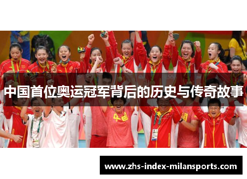 中国首位奥运冠军背后的历史与传奇故事 中国首位奥运冠军背后的历史与传奇故事