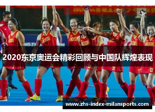 2020东京奥运会精彩回顾与中国队辉煌表现